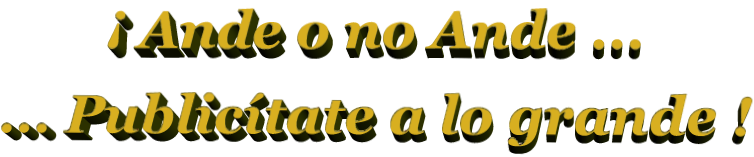  Ande o no Ande ... ... Publictate a lo grande !